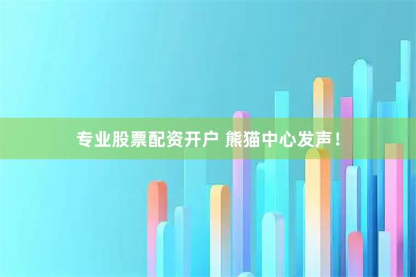 专业股票配资开户 熊猫中心发声！