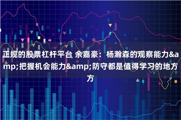 正规的股票杠杆平台 余嘉豪：杨瀚森的观察能力&把握机会能力&防守都是值得学习的地方